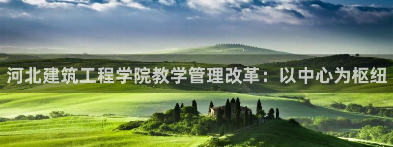 乐发是正规大平台吗：河北建筑工程学院教学管理改革：以中心为枢纽